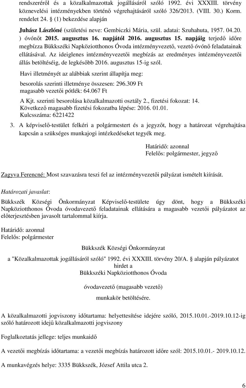 napjáig terjedő időre megbízza Bükkszéki Napköziotthonos Óvoda intézményvezető, vezető óvónő feladatainak ellátásával.