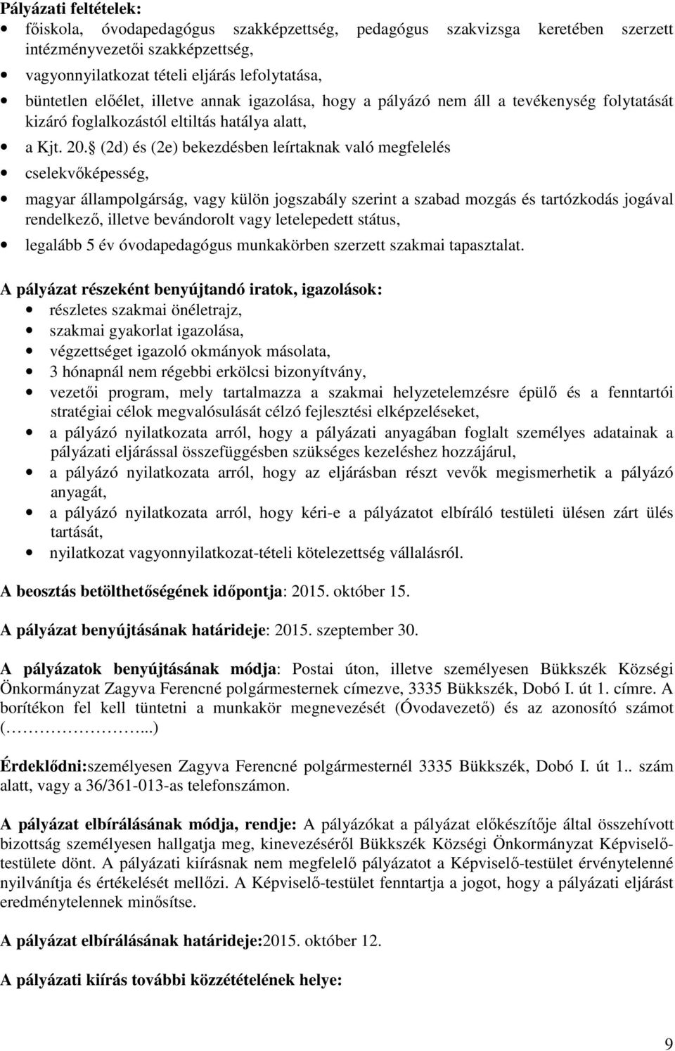 (2d) és (2e) bekezdésben leírtaknak való megfelelés cselekvőképesség, magyar állampolgárság, vagy külön jogszabály szerint a szabad mozgás és tartózkodás jogával rendelkező, illetve bevándorolt vagy