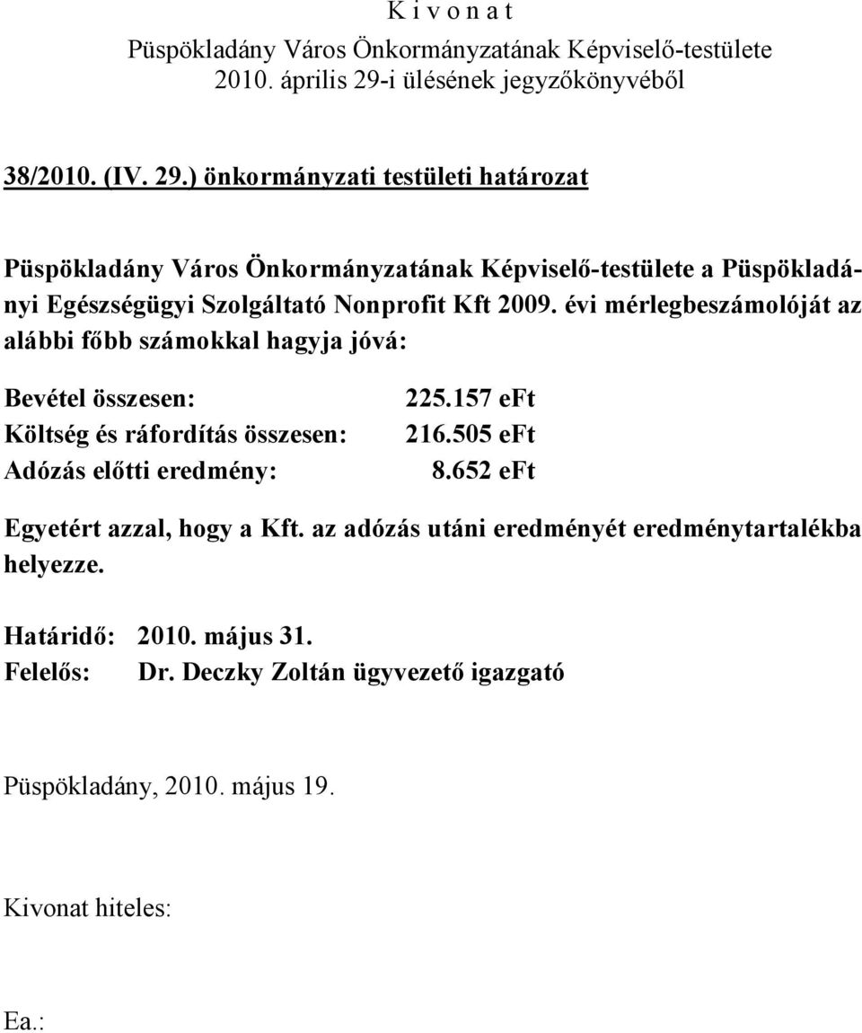 évi mérlegbeszámolóját az alábbi főbb számokkal hagyja jóvá: Bevétel összesen: Költség és ráfordítás