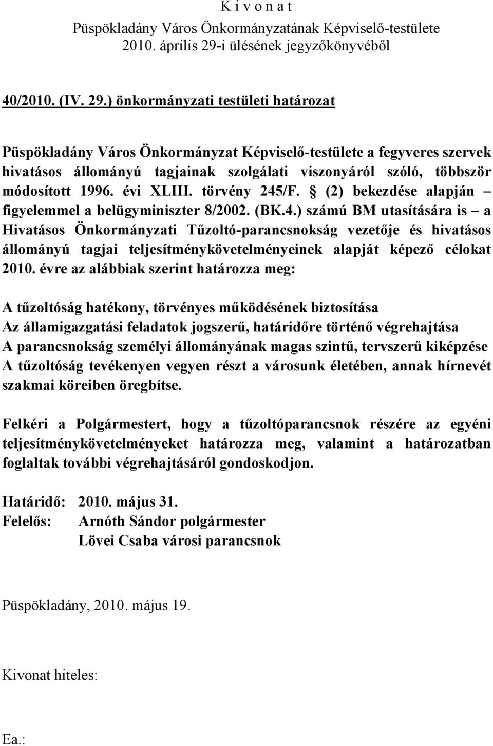 évi XLIII. törvény 245/F. (2) bekezdése alapján figyelemmel a belügyminiszter 8/2002. (BK.4.) számú BM utasítására is a Hivatásos Önkormányzati Tűzoltó-parancsnokság vezetője és hivatásos állományú tagjai teljesítménykövetelményeinek alapját képező célokat 2010.