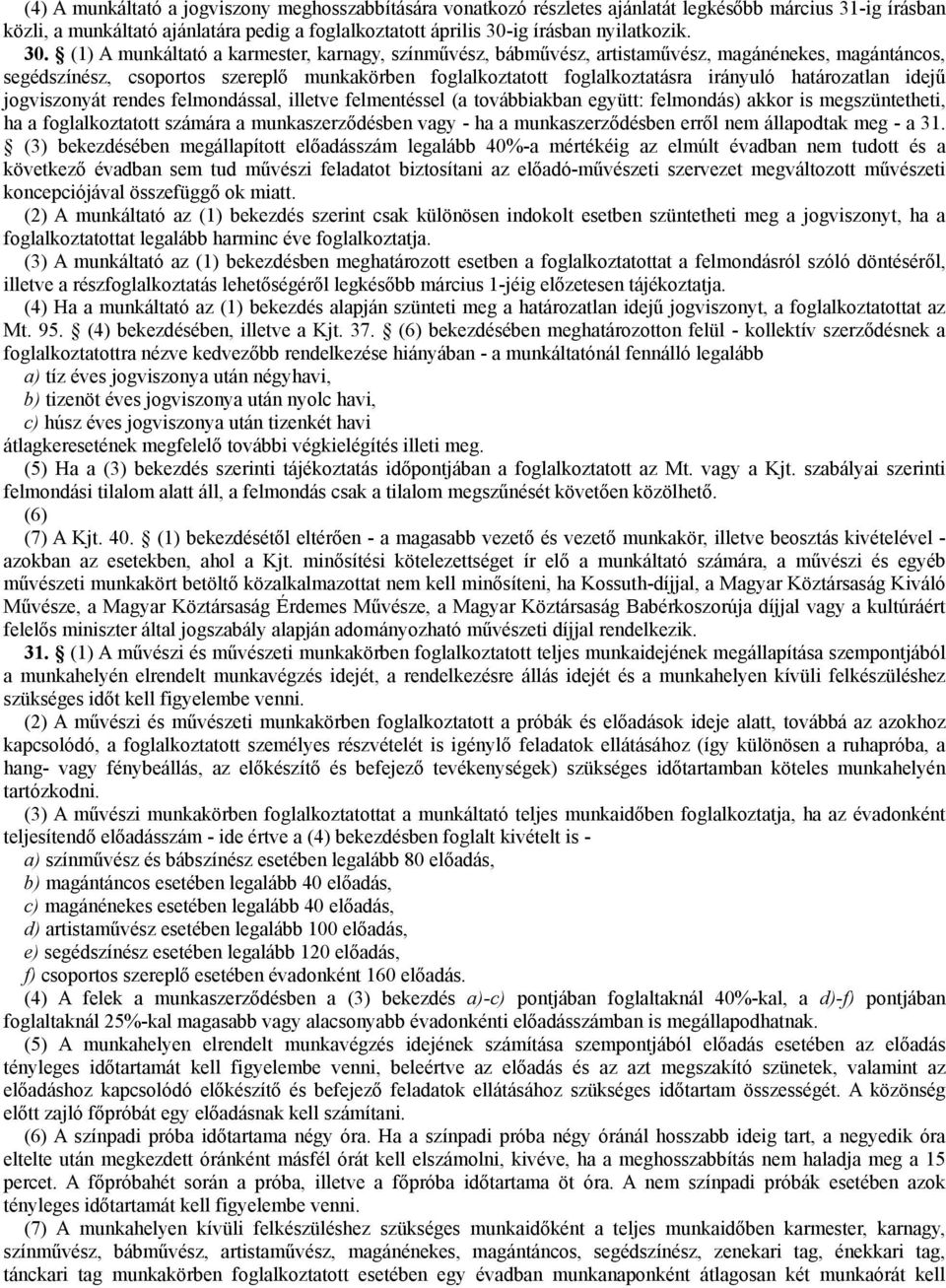 határozatlan idejű jogviszonyát rendes felmondással, illetve felmentéssel (a továbbiakban együtt: felmondás) akkor is megszüntetheti, ha a foglalkoztatott számára a munkaszerződésben vagy - ha a