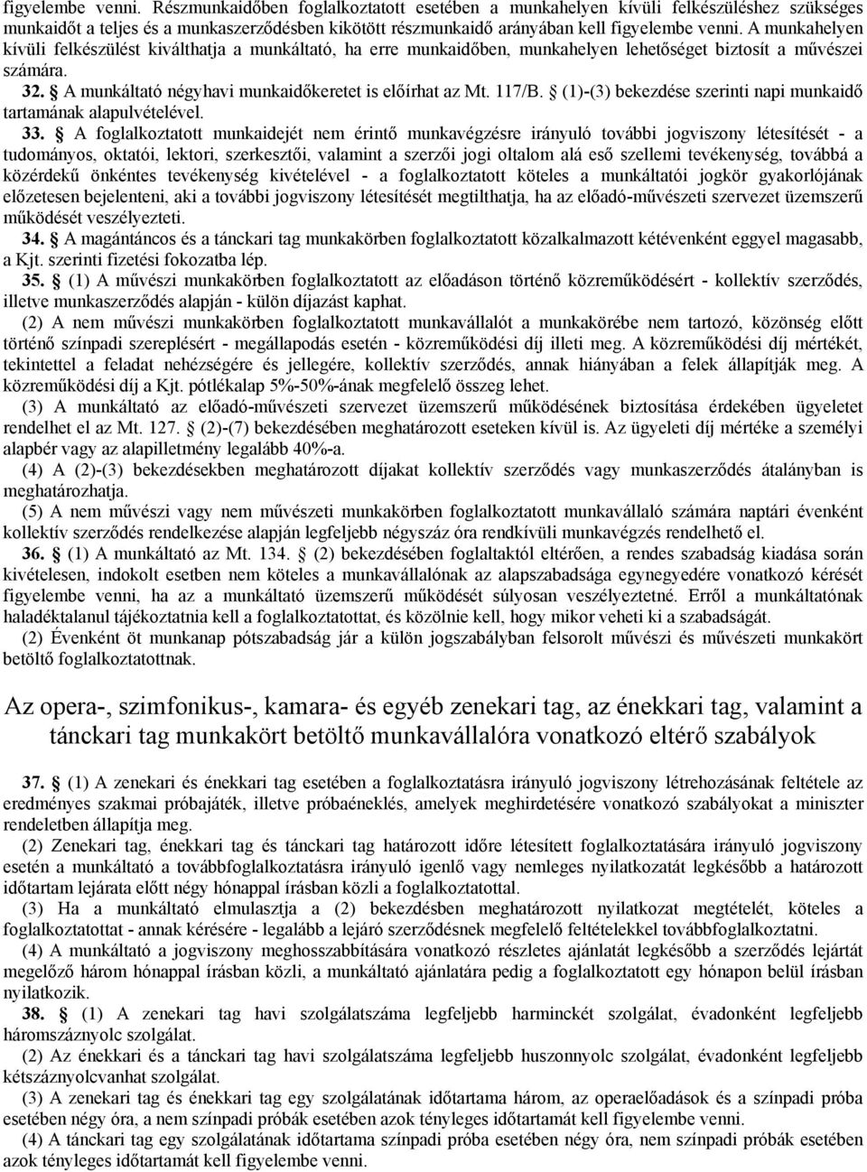 felkészülést kiválthatja a munkáltató, ha erre munkaidőben, munkahelyen lehetőséget biztosít a művészei számára. 32. A munkáltató négyhavi munkaidőkeretet is előírhat az Mt. 117/B.