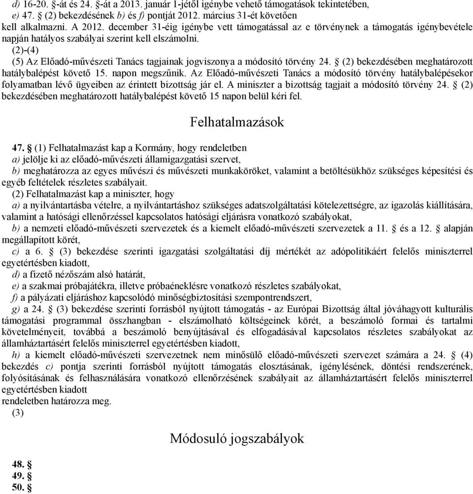 (2)-(4) (5) Az Előadó-művészeti Tanács tagjainak jogviszonya a módosító törvény 24. (2) bekezdésében meghatározott hatálybalépést követő 15. napon megszűnik.