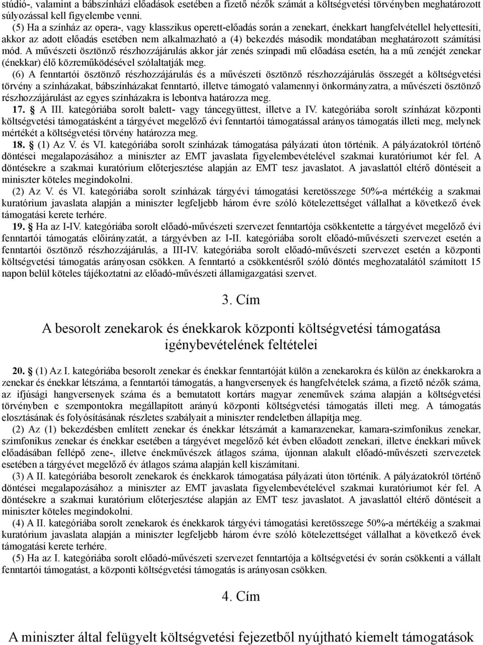 meghatározott számítási mód. A művészeti ösztönző részhozzájárulás akkor jár zenés színpadi mű előadása esetén, ha a mű zenéjét zenekar (énekkar) élő közreműködésével szólaltatják meg.