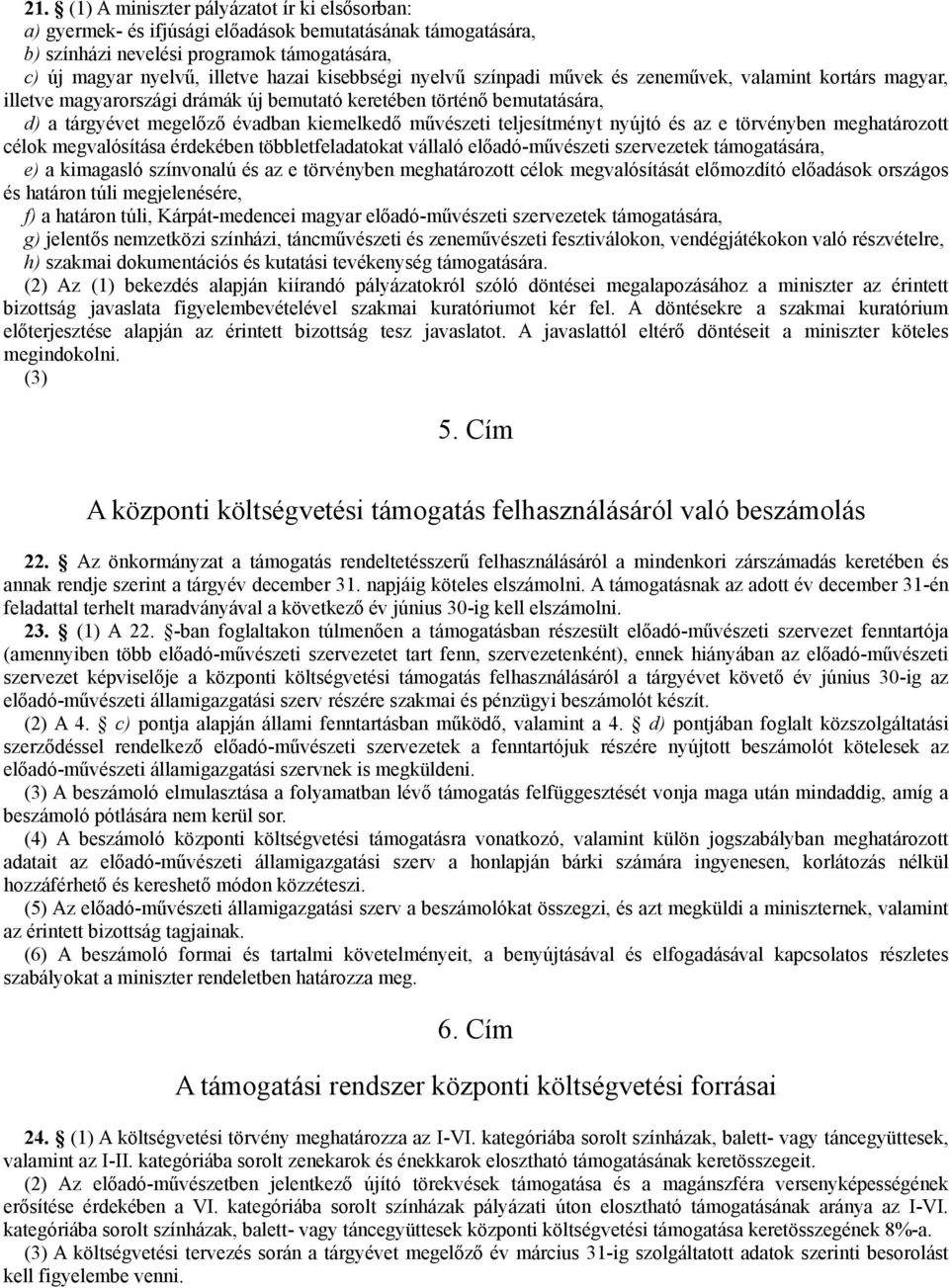 teljesítményt nyújtó és az e törvényben meghatározott célok megvalósítása érdekében többletfeladatokat vállaló előadó-művészeti szervezetek támogatására, e) a kimagasló színvonalú és az e törvényben