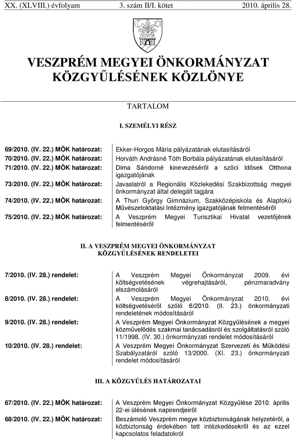 (IV. 22.) MÖK határozat: Javaslatról a Regionális Közlekedési Szakbizottság megyei önkormányzat által delegált tagjára 74/2010. (IV. 22.) MÖK határozat: A Thuri György Gimnázium, Szakközépiskola és Alapfokú Művészetoktatási Intézmény igazgatójának felmentéséről 75/2010.