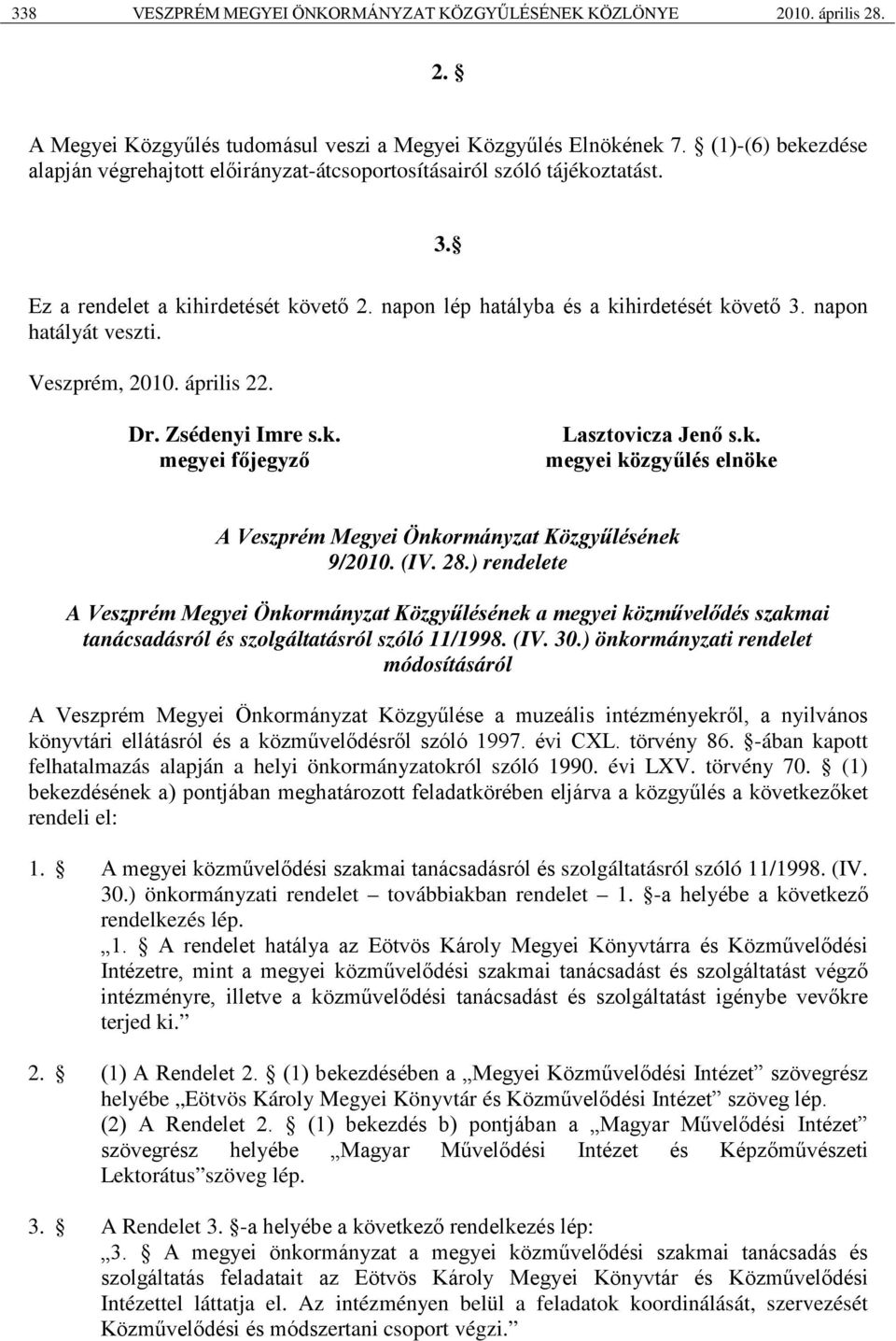 napon hatályát veszti. Veszprém, 2010. április 22. Dr. Zsédenyi Imre s.k. megyei főjegyző Lasztovicza Jenő s.k. megyei közgyűlés elnöke A Veszprém Megyei Önkormányzat Közgyűlésének 9/2010. (IV. 28.