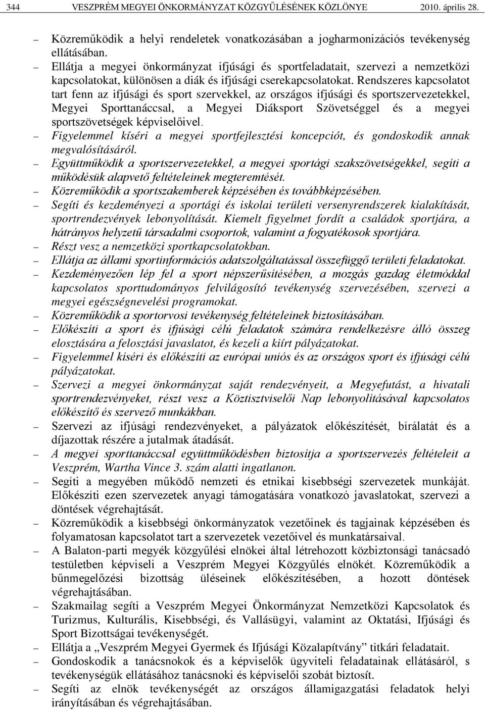 Rendszeres kapcsolatot tart fenn az ifjúsági és sport szervekkel, az országos ifjúsági és sportszervezetekkel, Megyei Sporttanáccsal, a Megyei Diáksport Szövetséggel és a megyei sportszövetségek