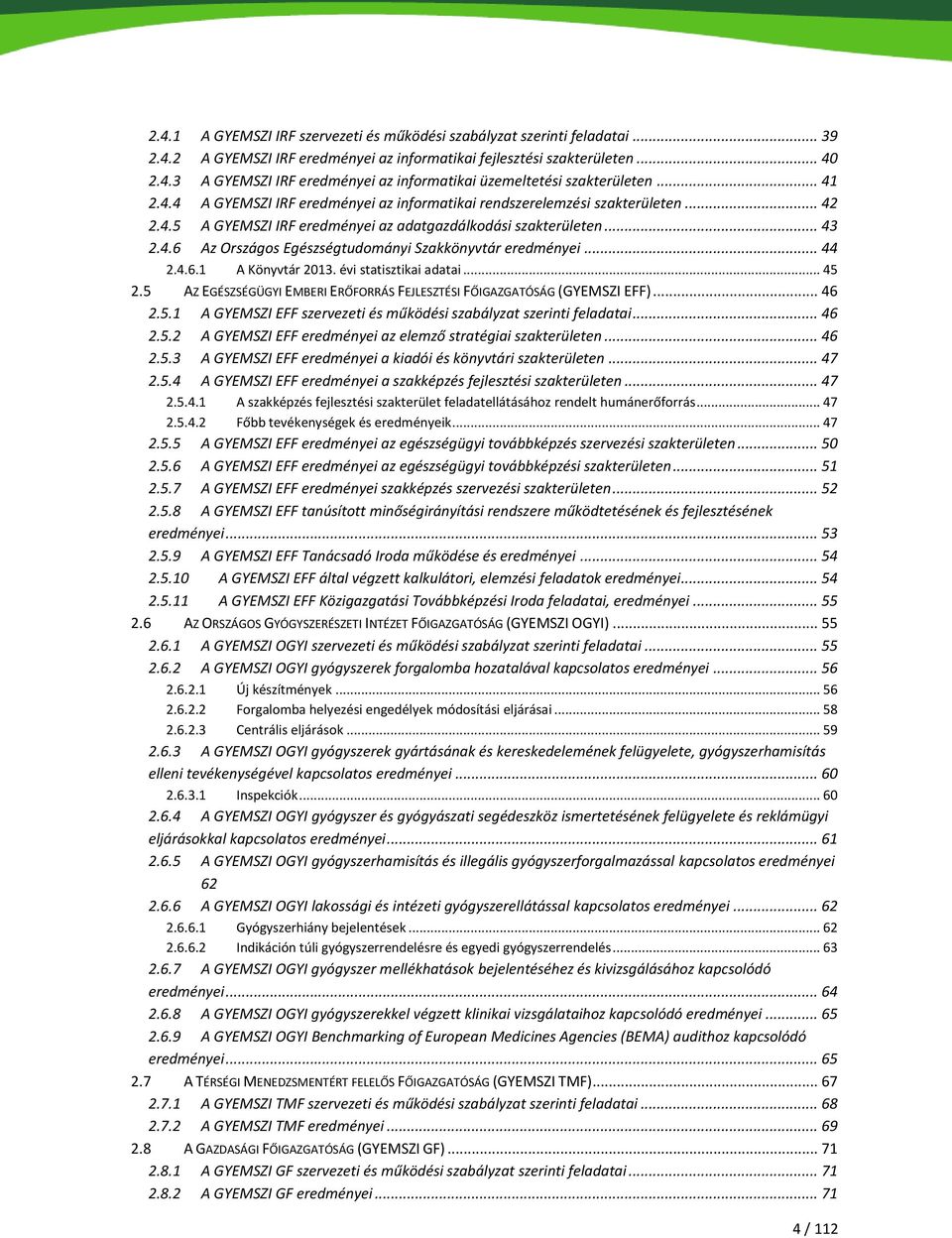 .. 44 2.4.6.1 A Könyvtár 2013. évi statisztikai adatai... 45 2.5 AZ EGÉSZSÉGÜGYI EMBERI ERŐFORRÁS FEJLESZTÉSI FŐIGAZGATÓSÁG (GYEMSZI EFF)... 46 2.5.1 A GYEMSZI EFF szervezeti és működési szabályzat szerinti feladatai.