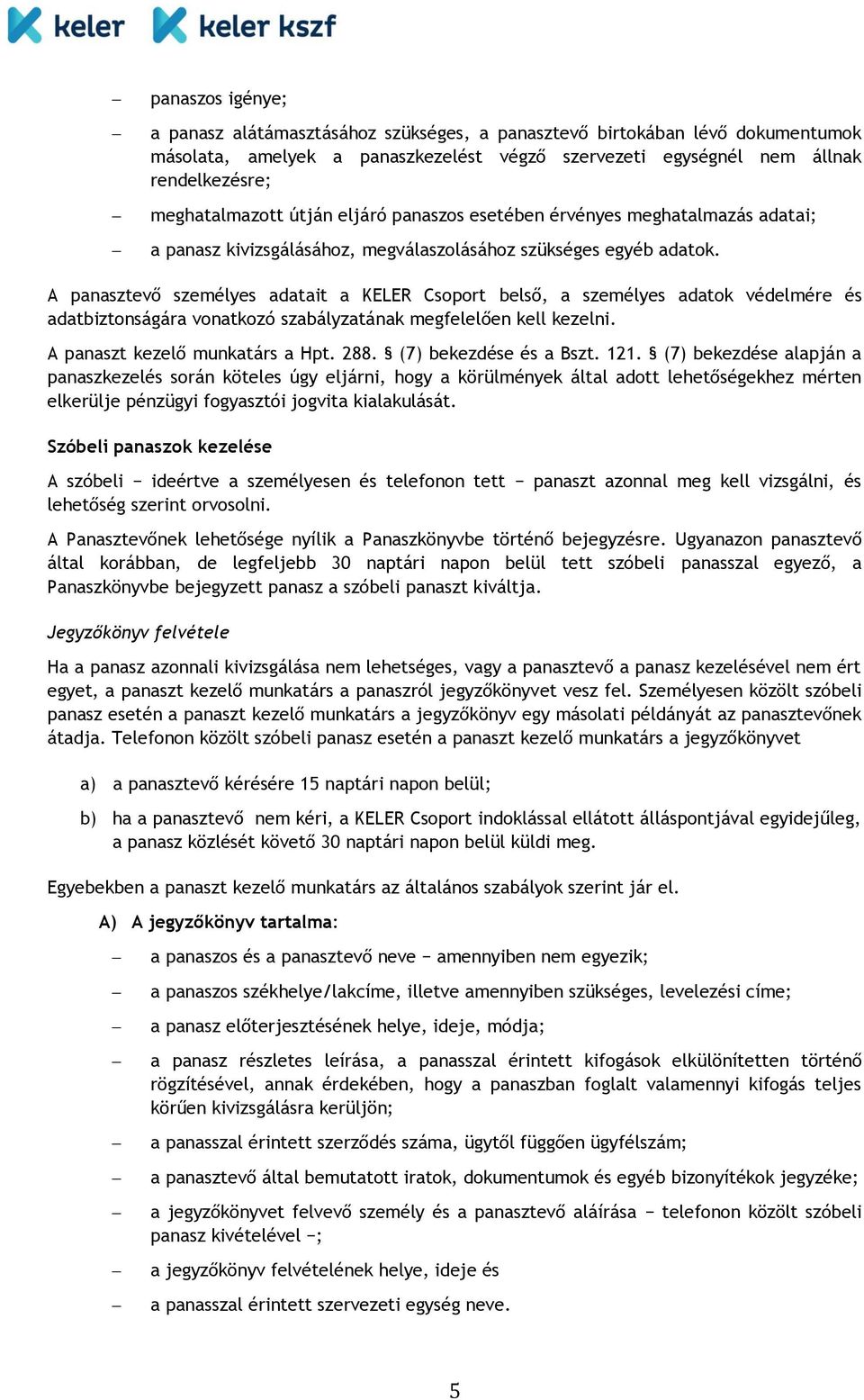A panasztevő személyes adatait a KELER Csoport belső, a személyes adatok védelmére és adatbiztonságára vonatkozó szabályzatának megfelelően kell kezelni. A panaszt kezelő munkatárs a Hpt. 288.