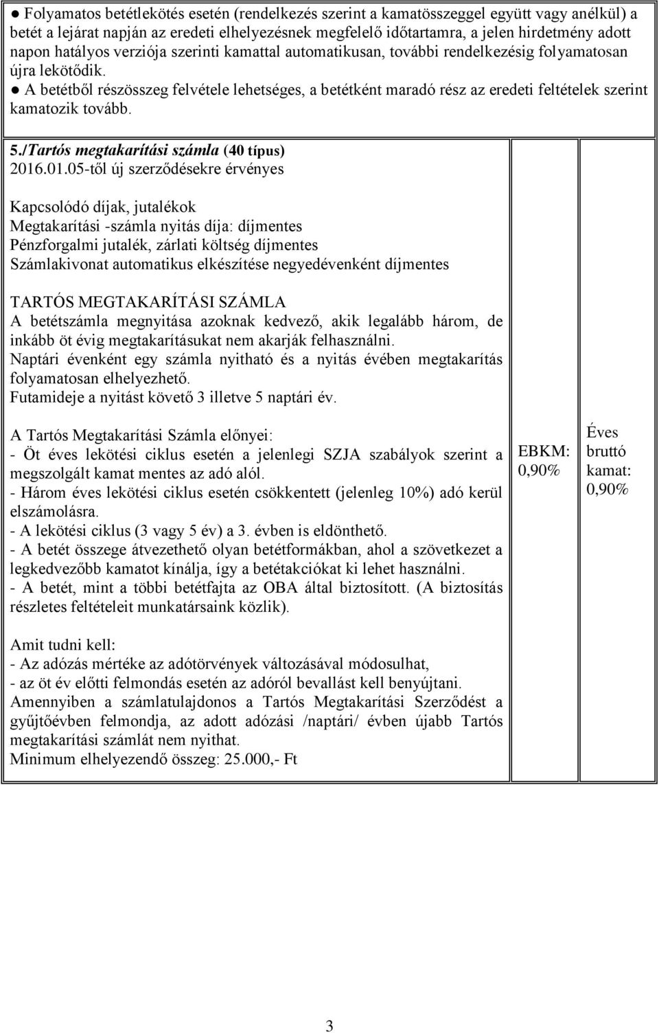 A betétből részösszeg felvétele lehetséges, a betétként maradó rész az eredeti feltételek szerint kamatozik tovább. 5./Tartós megtakarítási számla (0 típus) 2016