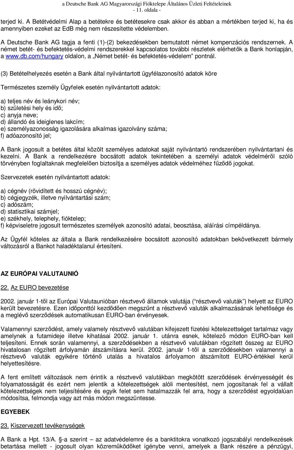 A német betét- és befektetés-védelmi rendszerekkel kapcsolatos további részletek elérhet k a Bank honlapján, a www.db.com/hungary oldalon, a Német betét- és befektetés-védelem pontnál.