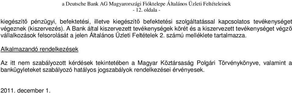 A Bank által kiszervezett tevékenységek körét és a kiszervezett tevékenységet végz vállalkozások felsorolását a jelen Általános Üzleti