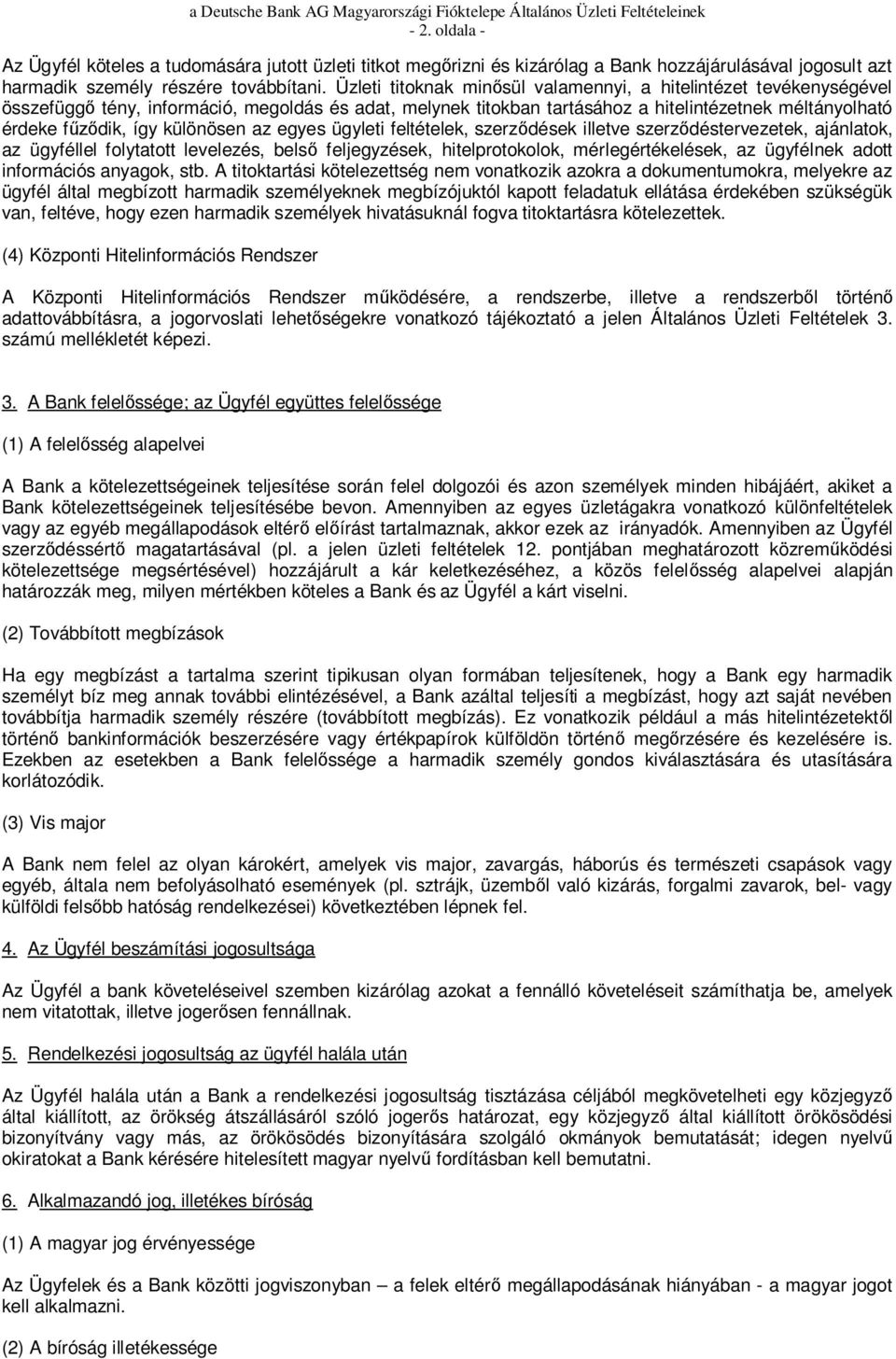 különösen az egyes ügyleti feltételek, szerz dések illetve szerz déstervezetek, ajánlatok, az ügyféllel folytatott levelezés, bels feljegyzések, hitelprotokolok, mérlegértékelések, az ügyfélnek adott