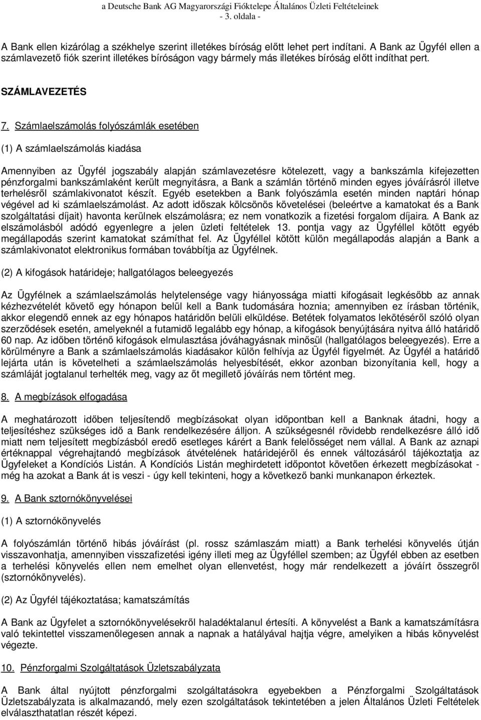 Számlaelszámolás folyószámlák esetében (1) A számlaelszámolás kiadása Amennyiben az Ügyfél jogszabály alapján számlavezetésre kötelezett, vagy a bankszámla kifejezetten pénzforgalmi bankszámlaként