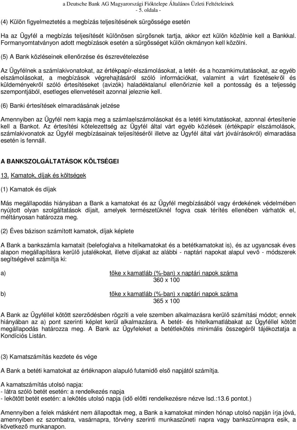 (5) A Bank közléseinek ellen rzése és észrevételezése Az Ügyfélnek a számlakivonatokat, az értékpapír-elszámolásokat, a letét- és a hozamkimutatásokat, az egyéb elszámolásokat, a megbízások