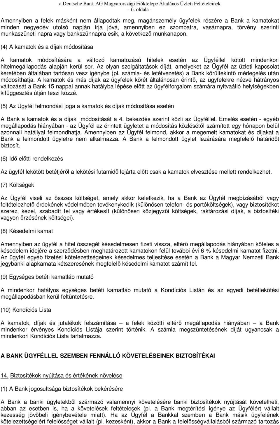 (4) A kamatok és a díjak módosítása A kamatok módosítására a változó kamatozású hitelek esetén az Ügyféllel kötött mindenkori hitelmegállapodás alapján kerül sor.