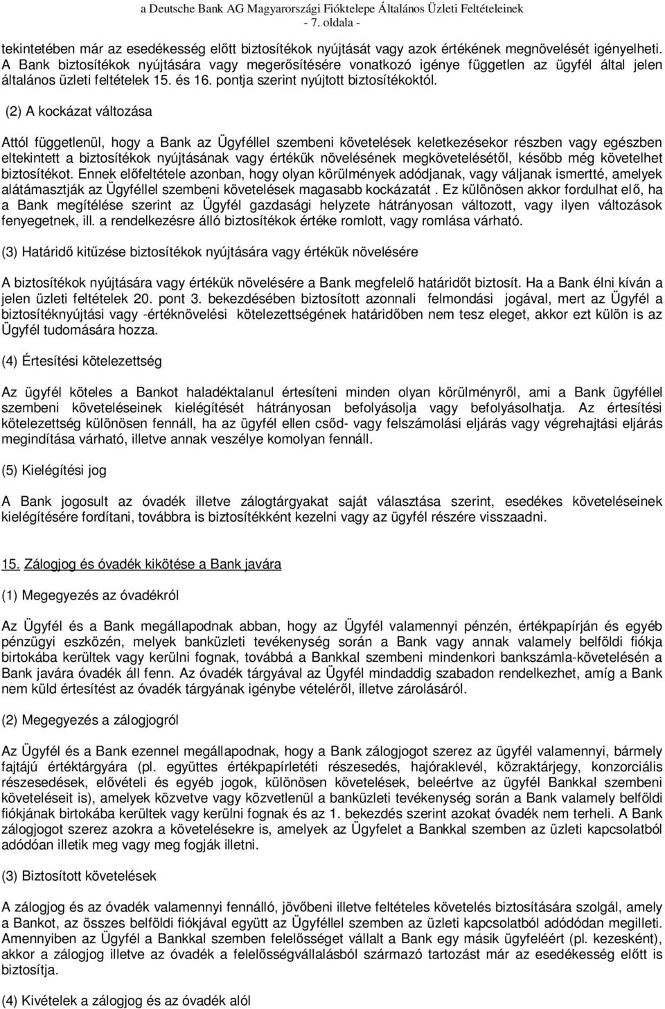 (2) A kockázat változása Attól függetlenül, hogy a Bank az Ügyféllel szembeni követelések keletkezésekor részben vagy egészben eltekintett a biztosítékok nyújtásának vagy értékük növelésének