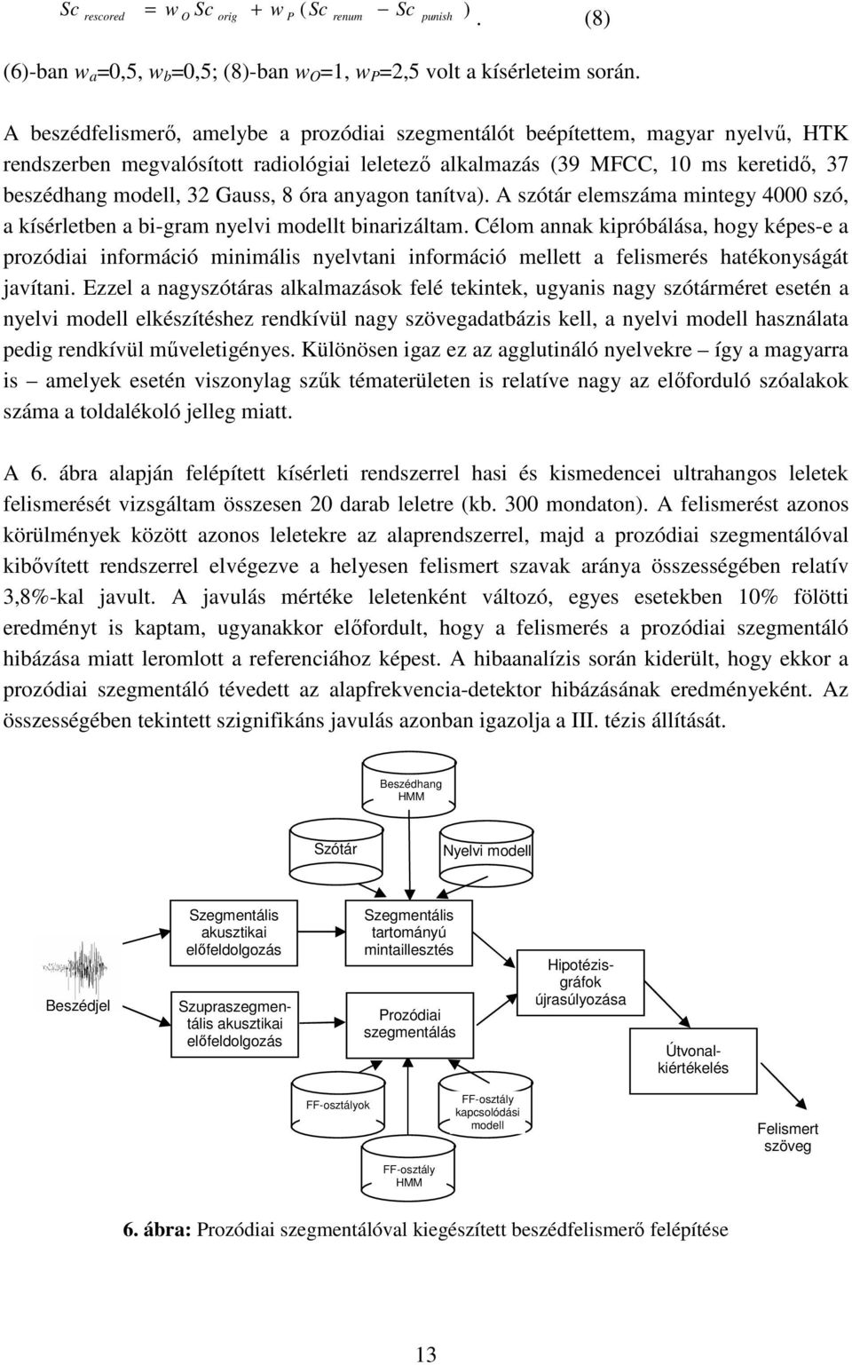 8 óra anyagon tanítva). A szótár elemszáma mintegy 4000 szó, a kísérletben a bi-gram nyelvi modellt binarizáltam.