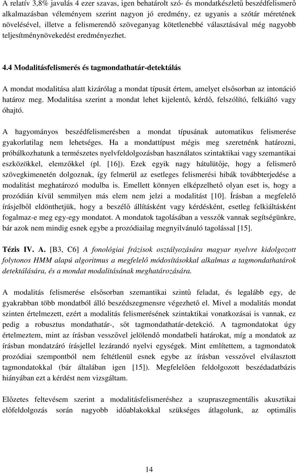 4 Modalitásfelismerés és tagmondathatár-detektálás A mondat modalitása alatt kizárólag a mondat típusát értem, amelyet elsősorban az intonáció határoz meg.