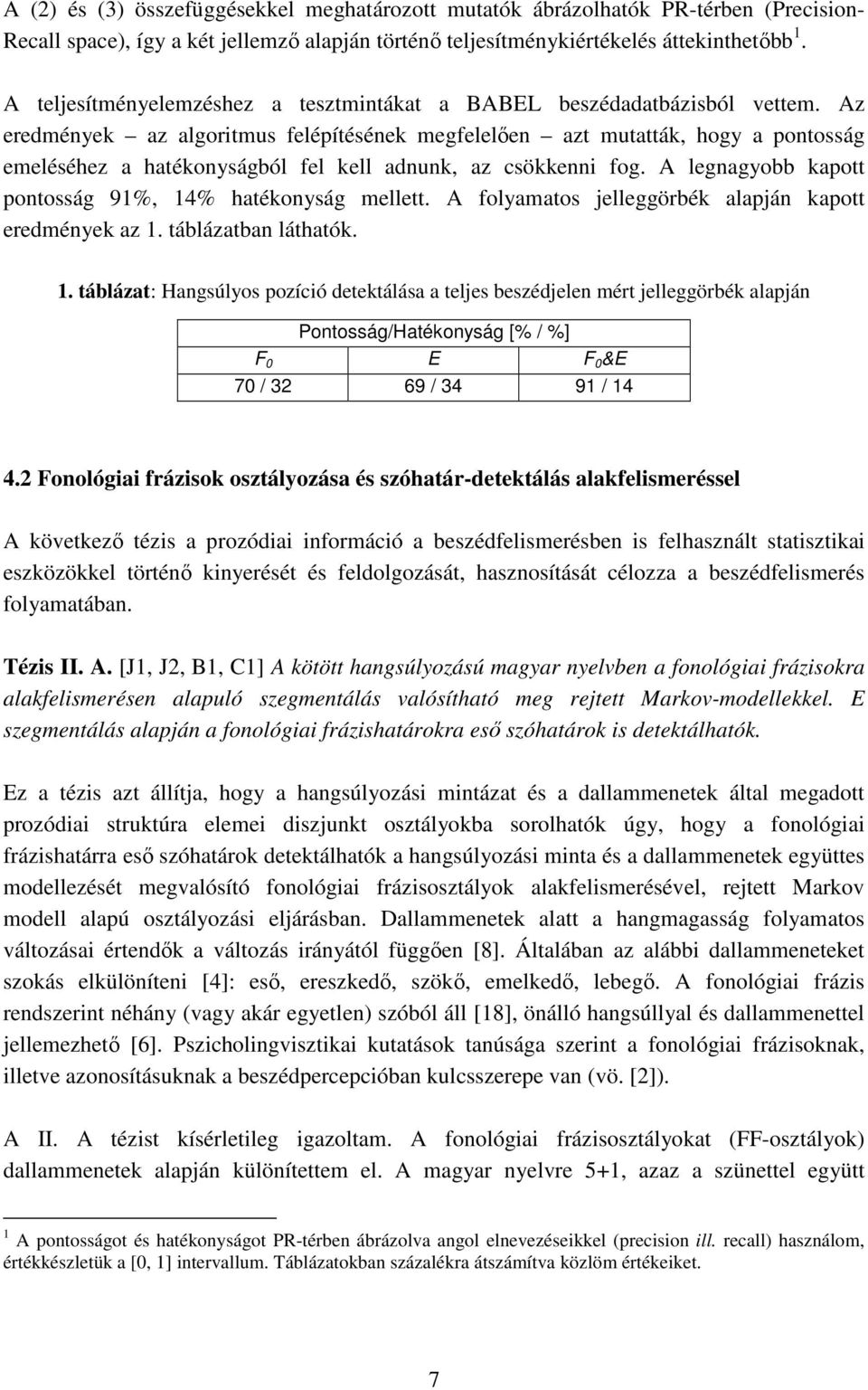 Az eredmények az algoritmus felépítésének megfelelően azt mutatták, hogy a pontosság emeléséhez a hatékonyságból fel kell adnunk, az csökkenni fog.