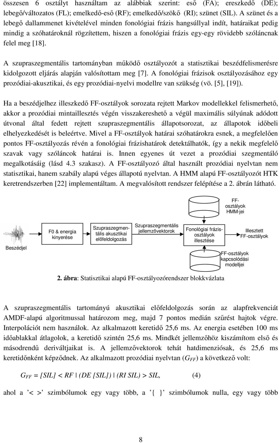 felel meg [18]. A szupraszegmentális tartományban működő osztályozót a statisztikai beszédfelismerésre kidolgozott eljárás alapján valósítottam meg [7].