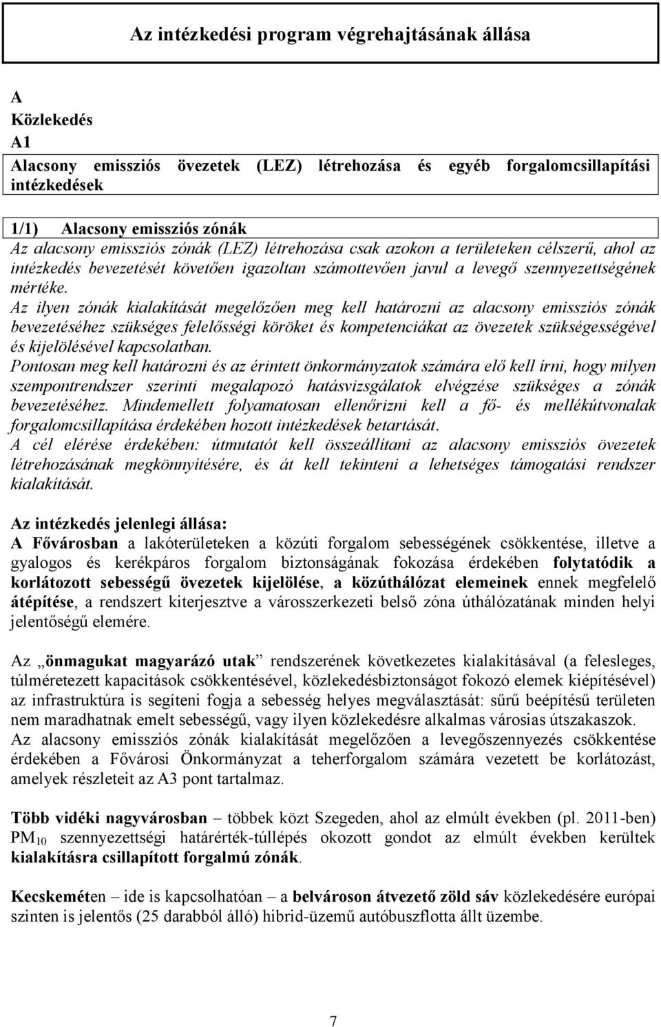 Az ilyen zónák kialakítását megelőzően meg kell határozni az alacsony emissziós zónák bevezetéséhez szükséges felelősségi köröket és kompetenciákat az övezetek szükségességével és kijelölésével