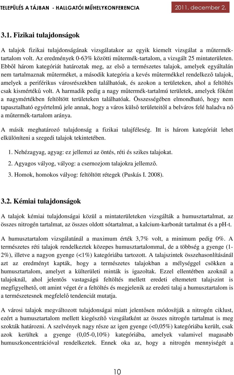 Ebből három kategóriát határoztak meg, az első a természetes talajok, amelyek egyáltalán nem tartalmaznak műterméket, a második kategória a kevés műtermékkel rendelkező talajok, amelyek a periférikus