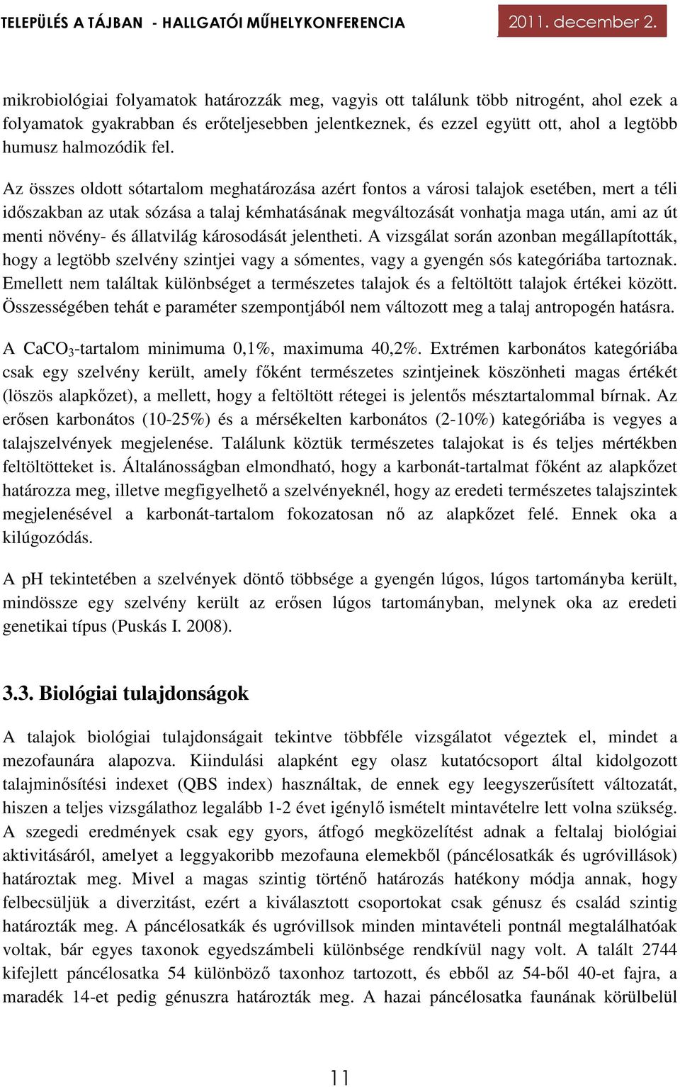 növény- és állatvilág károsodását jelentheti. A vizsgálat során azonban megállapították, hogy a legtöbb szelvény szintjei vagy a sómentes, vagy a gyengén sós kategóriába tartoznak.