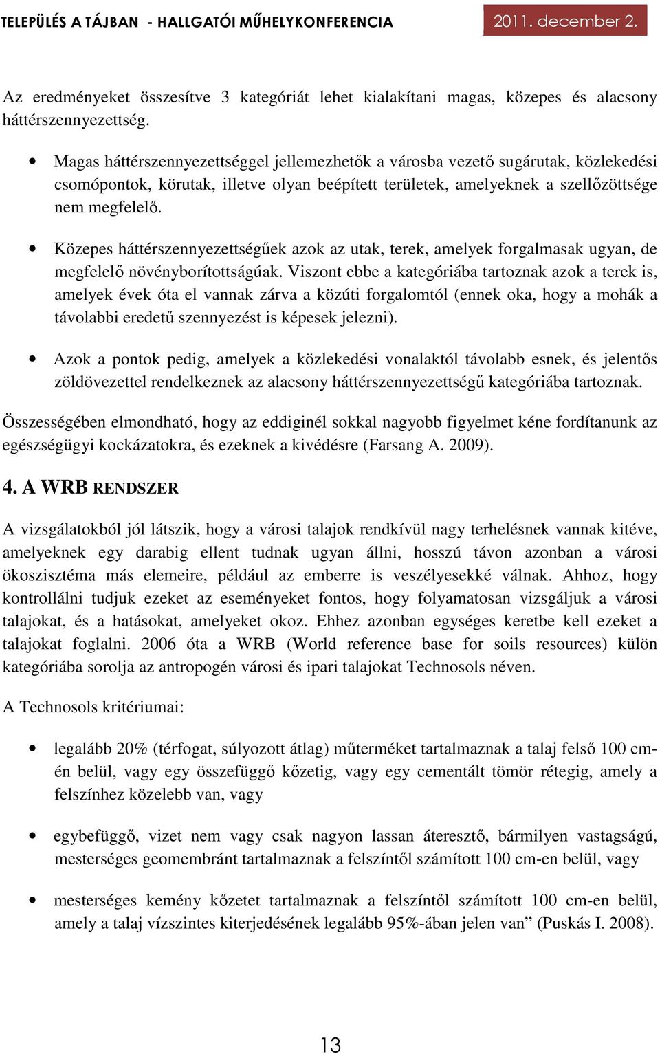 Közepes háttérszennyezettségűek azok az utak, terek, amelyek forgalmasak ugyan, de megfelelő növényborítottságúak.