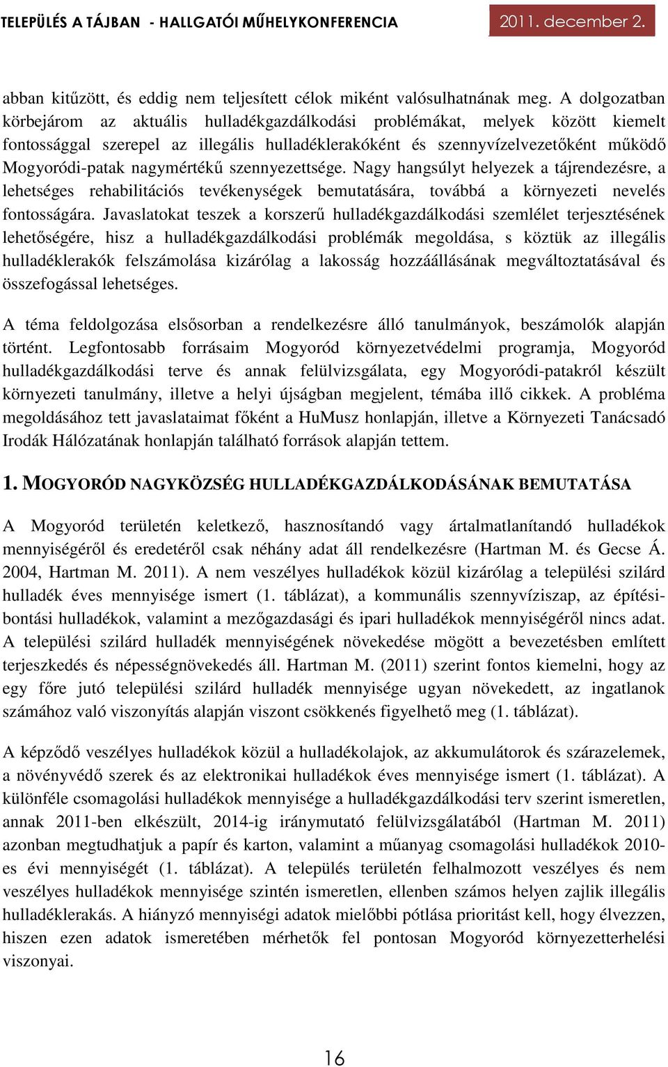 nagymértékű szennyezettsége. Nagy hangsúlyt helyezek a tájrendezésre, a lehetséges rehabilitációs tevékenységek bemutatására, továbbá a környezeti nevelés fontosságára.