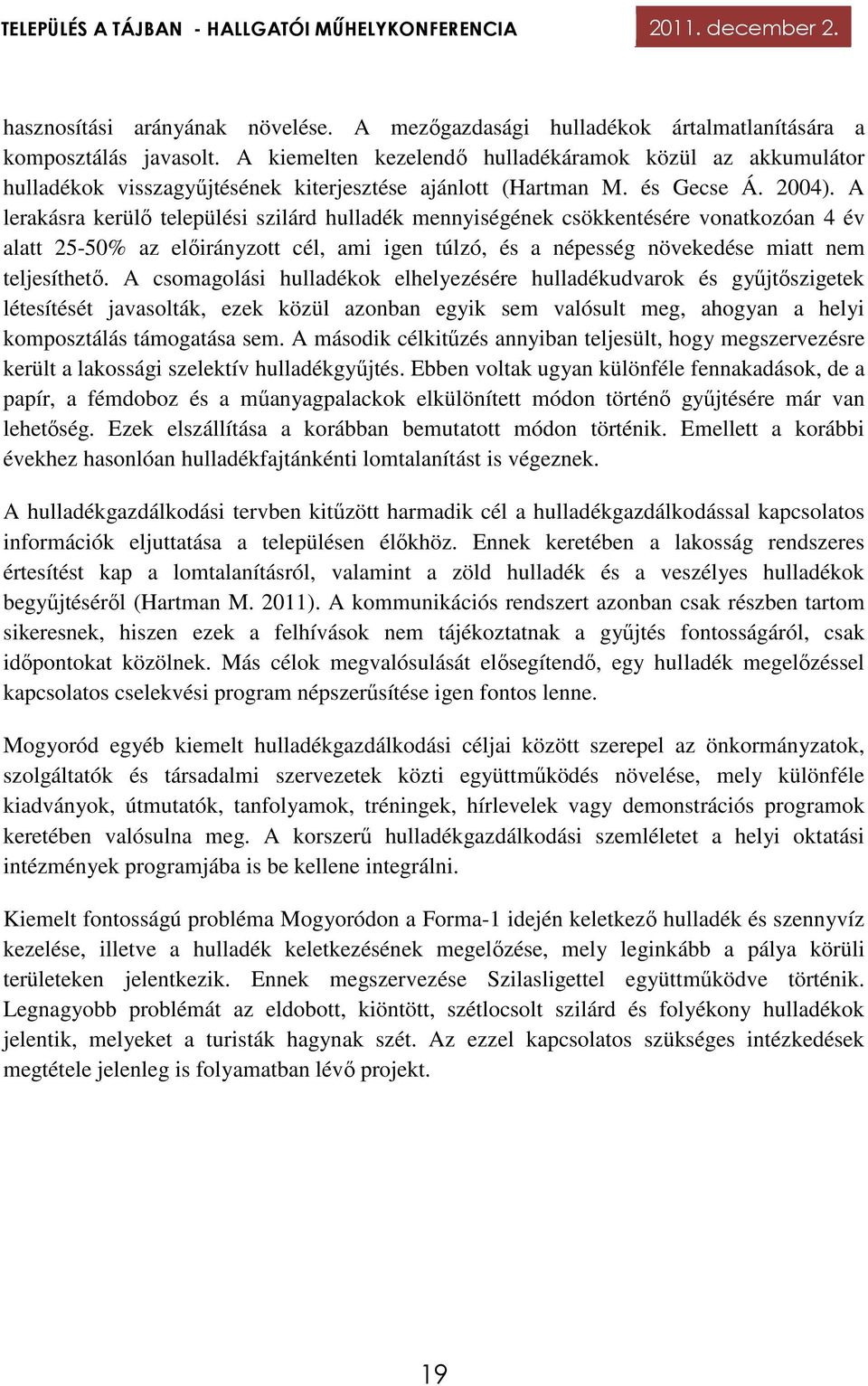 A lerakásra kerülő települési szilárd hulladék mennyiségének csökkentésére vonatkozóan 4 év alatt 25-50% az előirányzott cél, ami igen túlzó, és a népesség növekedése miatt nem teljesíthető.