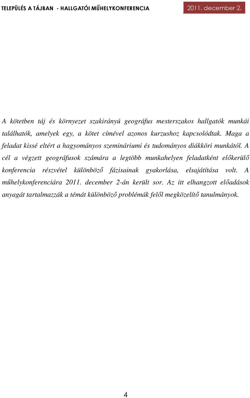 A cél a végzett geográfusok számára a legtöbb munkahelyen feladatként előkerülő konferencia részvétel különböző fázisainak gyakorlása,