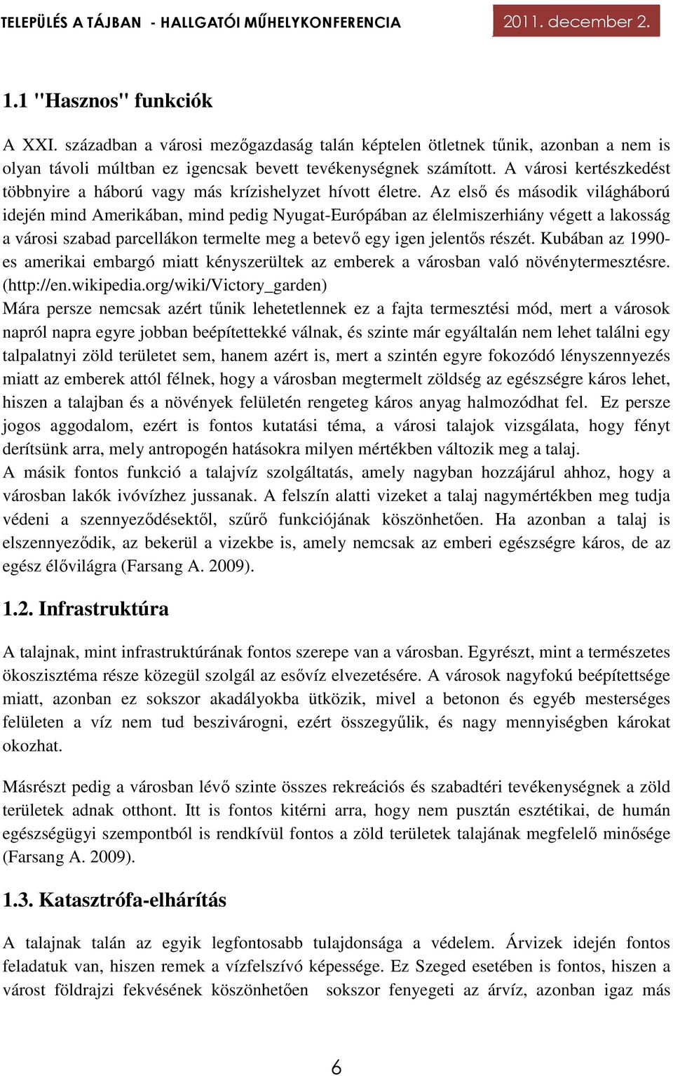 Az első és második világháború idején mind Amerikában, mind pedig Nyugat-Európában az élelmiszerhiány végett a lakosság a városi szabad parcellákon termelte meg a betevő egy igen jelentős részét.