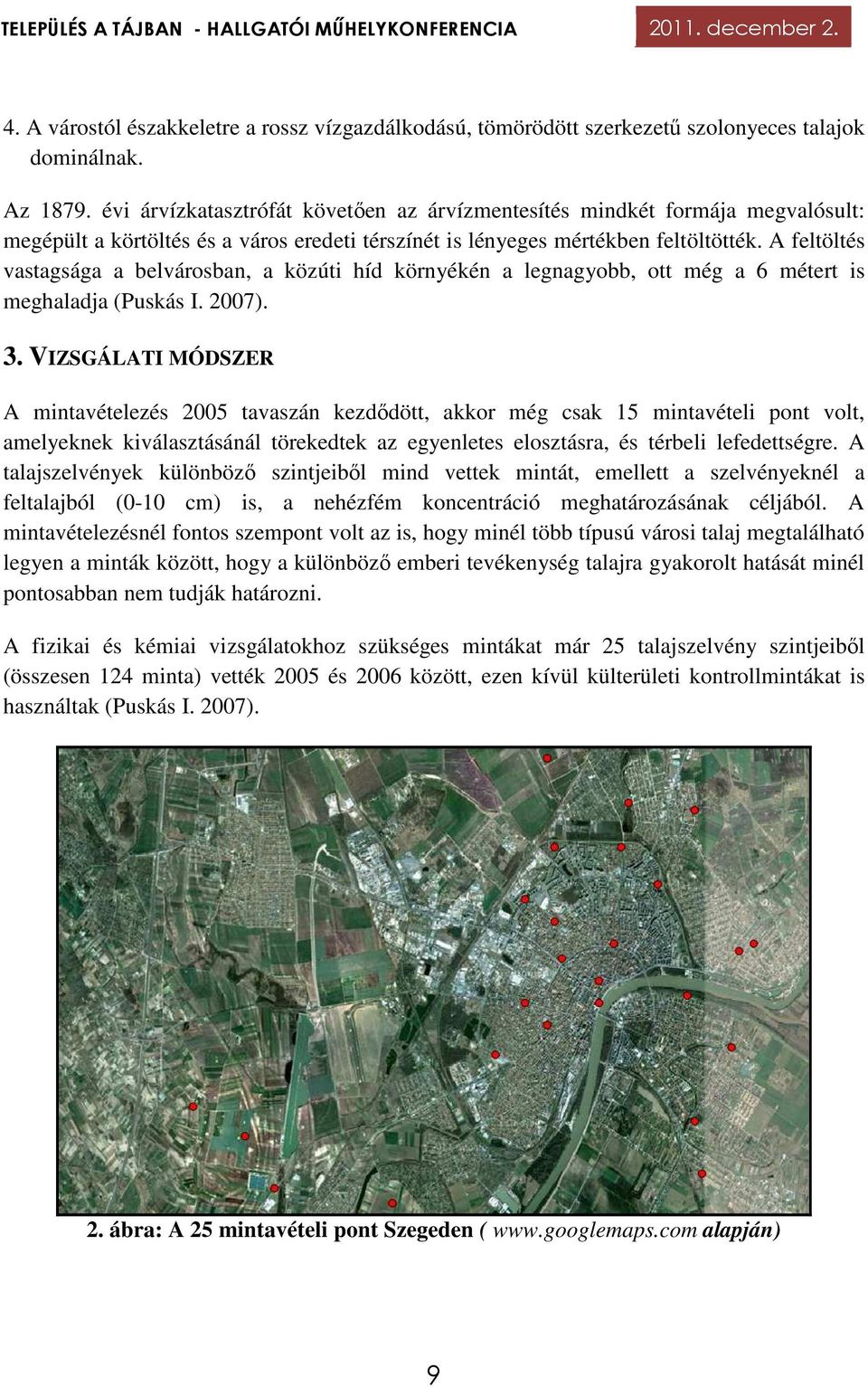 A feltöltés vastagsága a belvárosban, a közúti híd környékén a legnagyobb, ott még a 6 métert is meghaladja (Puskás I. 2007). 3.