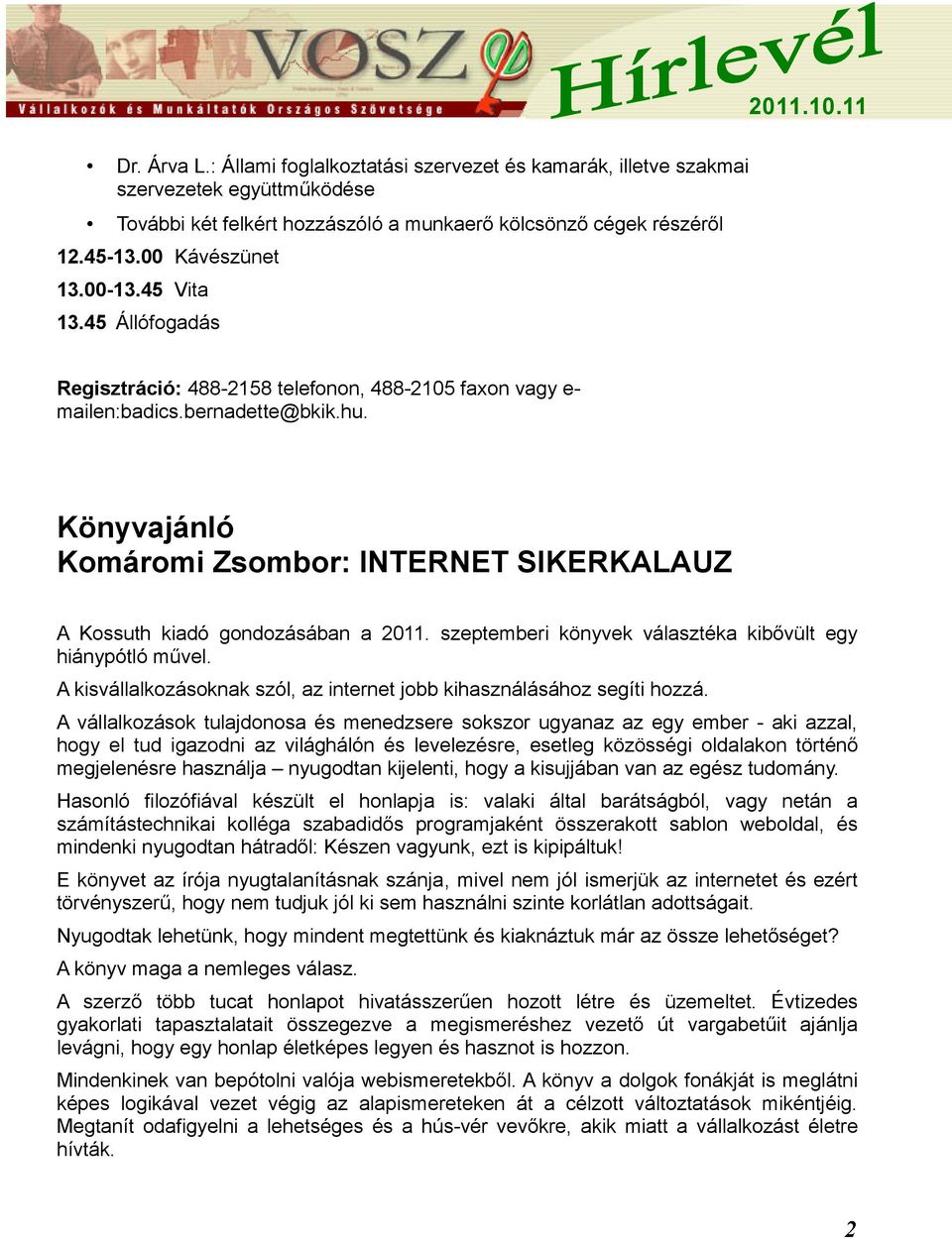 Könyvajánló Komáromi Zsombor: INTERNET SIKERKALAUZ A Kossuth kiadó gondozásában a 2011. szeptemberi könyvek választéka kibővült egy hiánypótló művel.