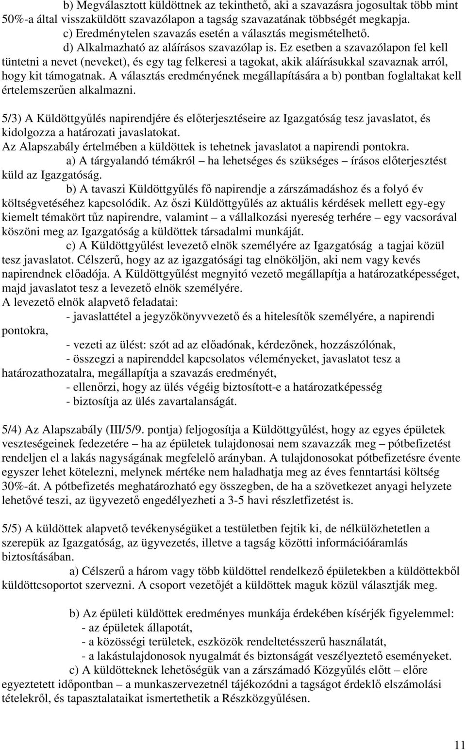 Ez esetben a szavazólapon fel kell tüntetni a nevet (neveket), és egy tag felkeresi a tagokat, akik aláírásukkal szavaznak arról, hogy kit támogatnak.