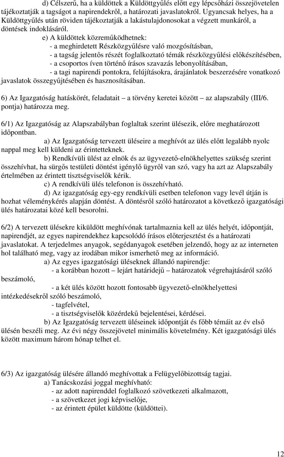 e) A küldöttek közreműködhetnek: - a meghirdetett Részközgyűlésre való mozgósításban, - a tagság jelentős részét foglalkoztató témák részközgyűlési előkészítésében, - a csoportos íven történő írásos