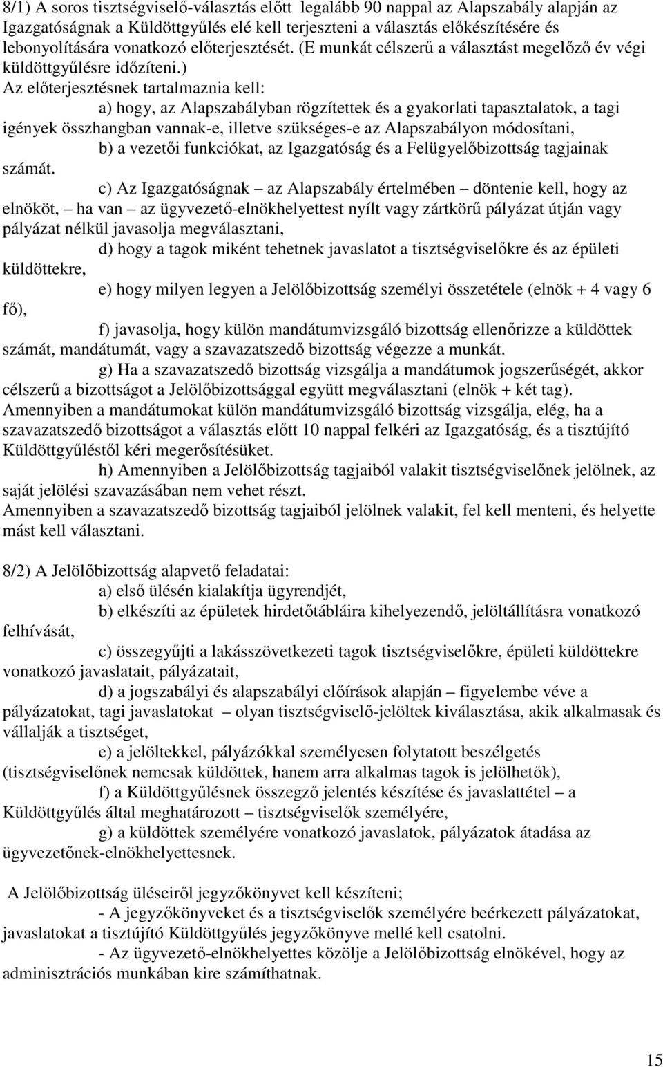 ) Az előterjesztésnek tartalmaznia kell: a) hogy, az Alapszabályban rögzítettek és a gyakorlati tapasztalatok, a tagi igények összhangban vannak-e, illetve szükséges-e az Alapszabályon módosítani, b)