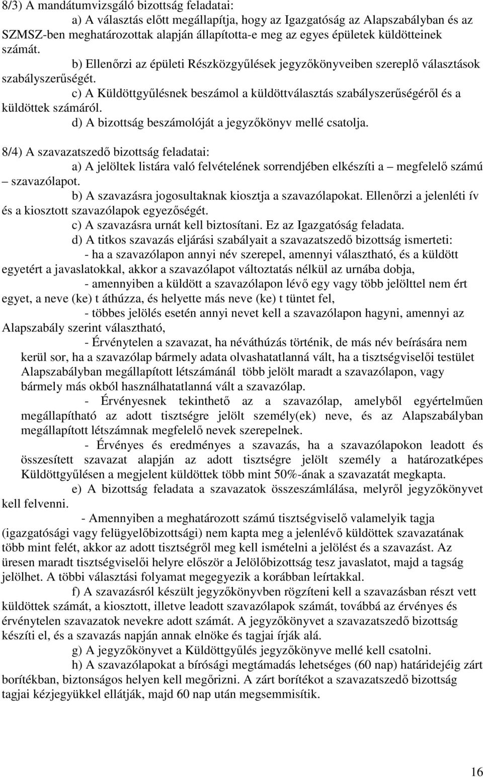 c) A Küldöttgyűlésnek beszámol a küldöttválasztás szabályszerűségéről és a küldöttek számáról. d) A bizottság beszámolóját a jegyzőkönyv mellé csatolja.