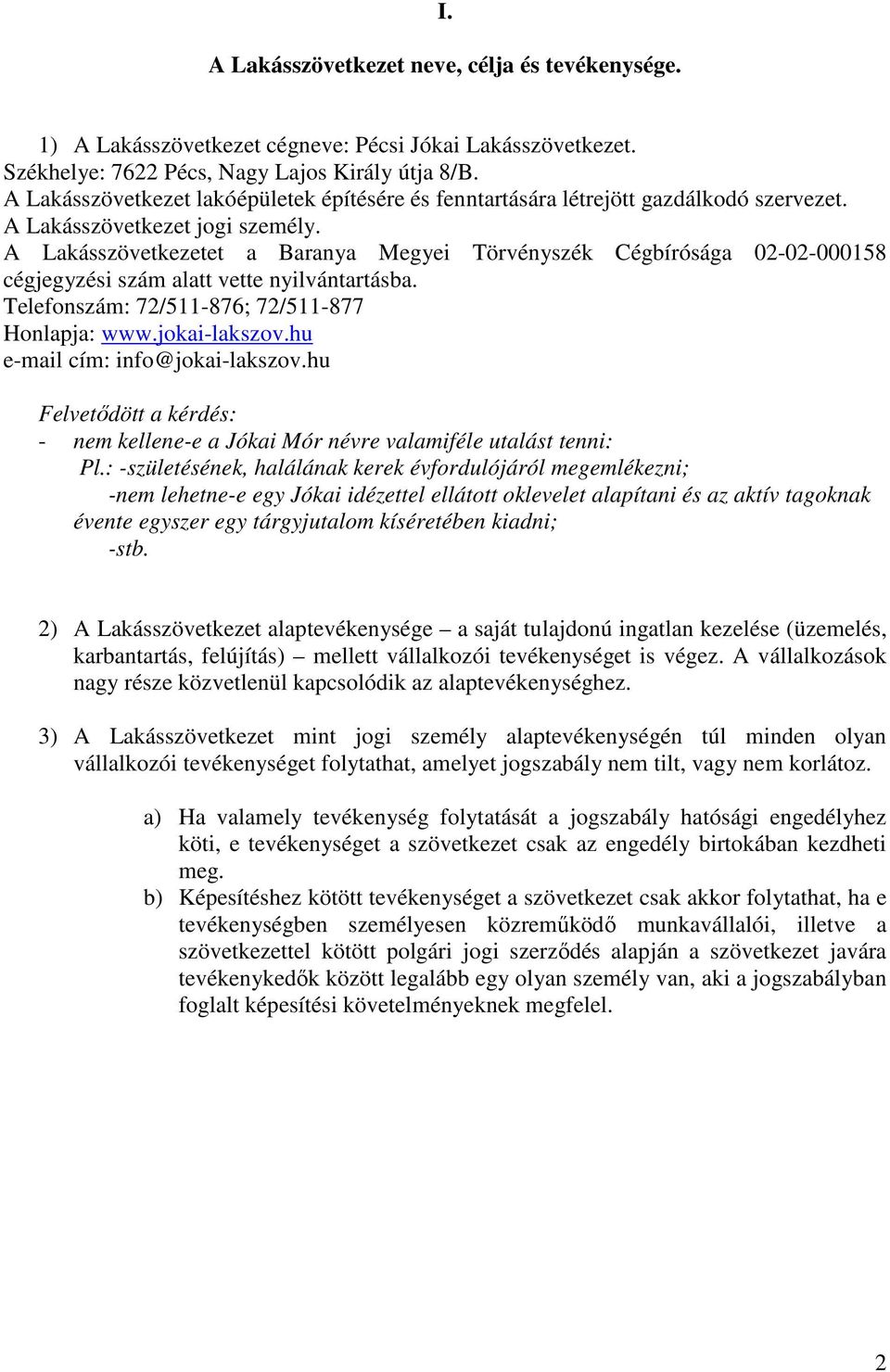 A Lakásszövetkezetet a Baranya Megyei Törvényszék Cégbírósága 02-02-000158 cégjegyzési szám alatt vette nyilvántartásba. Telefonszám: 72/511-876; 72/511-877 Honlapja: www.jokai-lakszov.