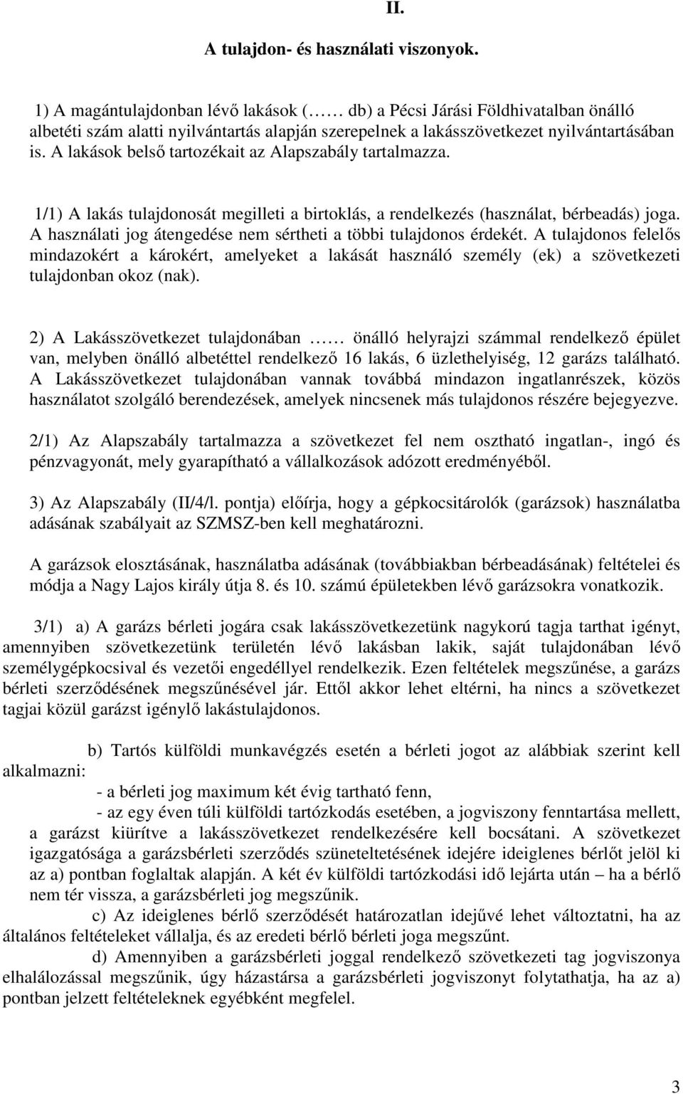 A lakások belső tartozékait az Alapszabály tartalmazza. 1/1) A lakás tulajdonosát megilleti a birtoklás, a rendelkezés (használat, bérbeadás) joga.