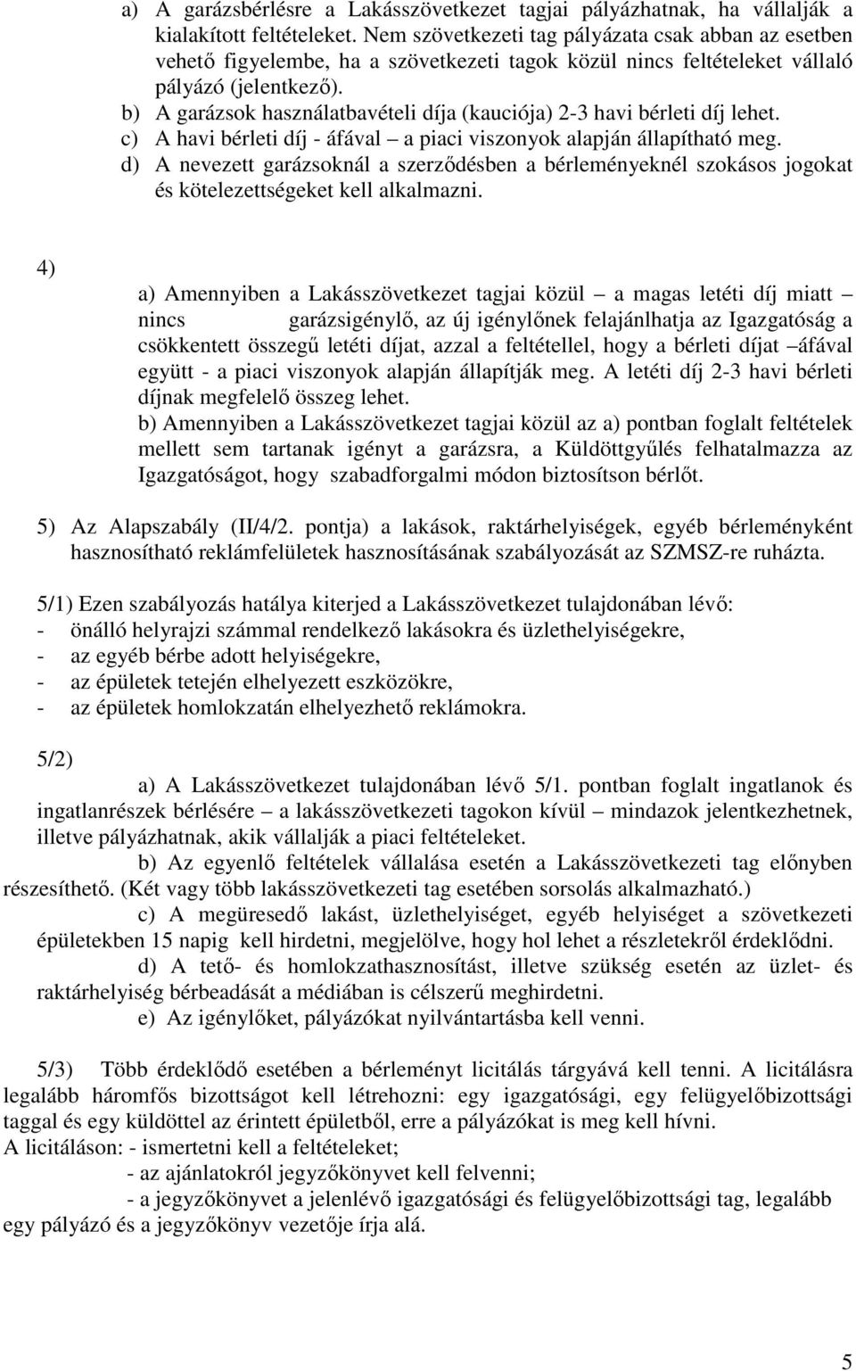 b) A garázsok használatbavételi díja (kauciója) 2-3 havi bérleti díj lehet. c) A havi bérleti díj - áfával a piaci viszonyok alapján állapítható meg.