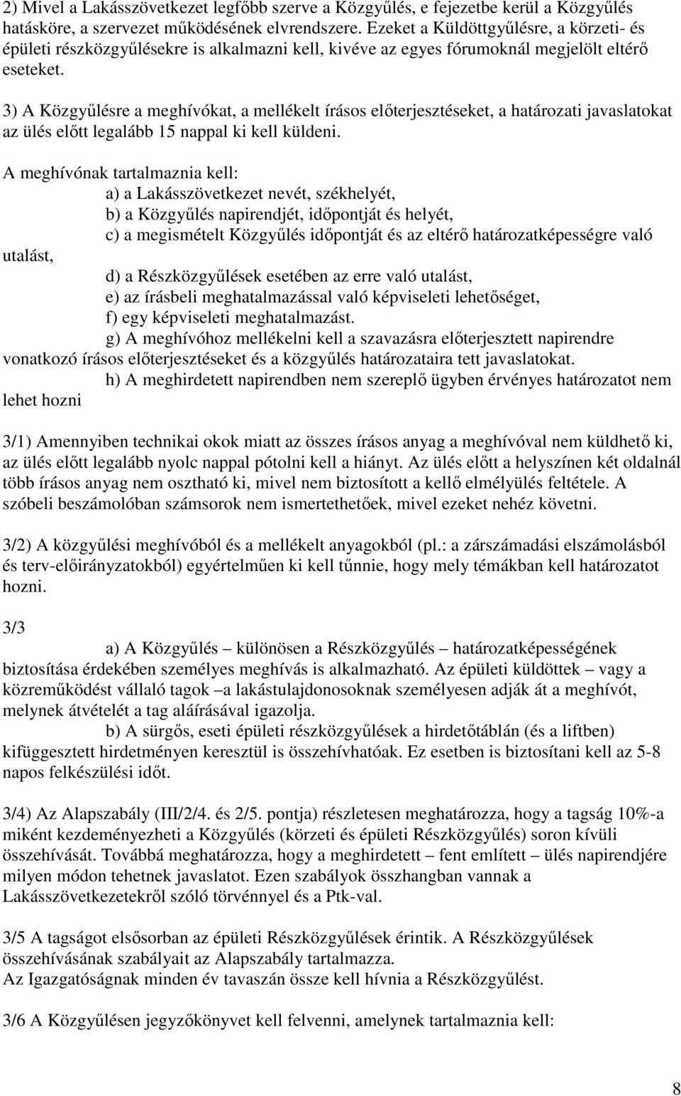 3) A Közgyűlésre a meghívókat, a mellékelt írásos előterjesztéseket, a határozati javaslatokat az ülés előtt legalább 15 nappal ki kell küldeni.