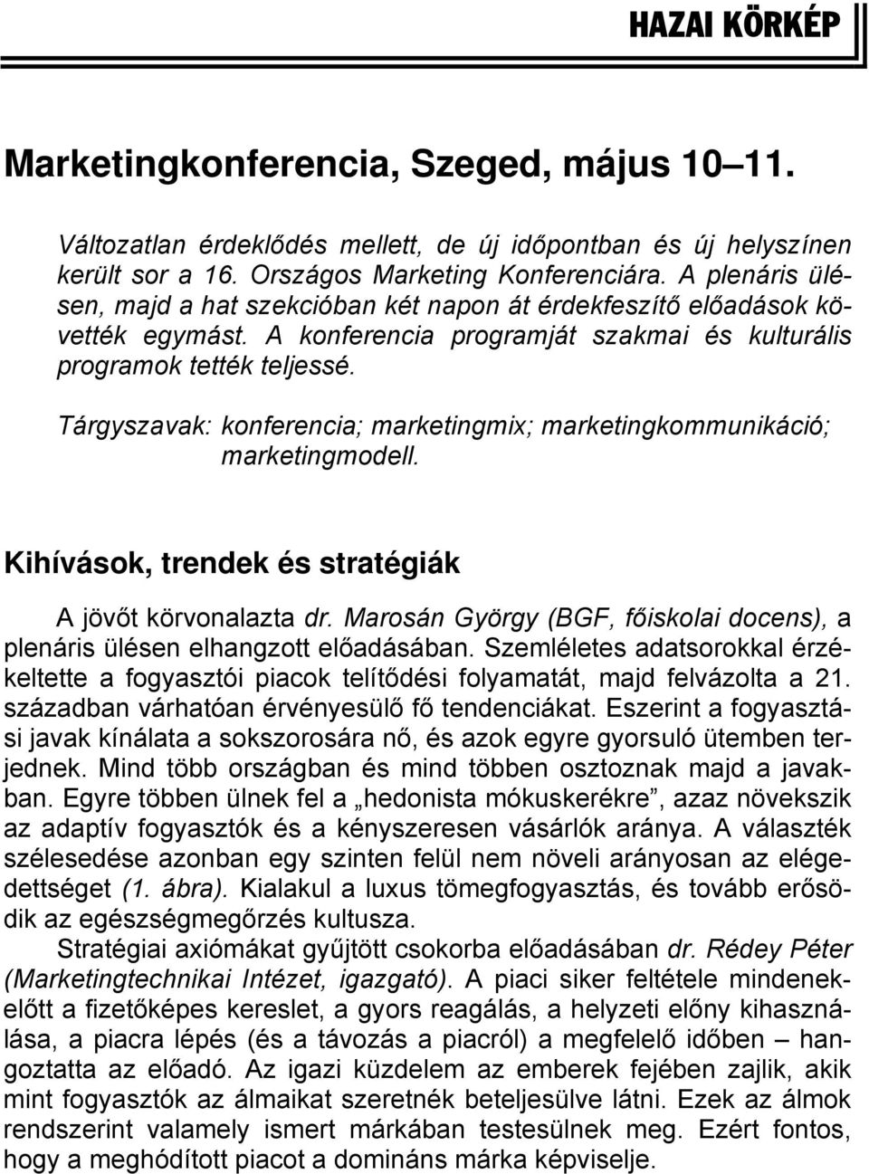 Tárgyszavak: konferencia; marketingmix; marketingkommunikáció; marketingmodell. Kihívások, trendek és stratégiák A jövőt körvonalazta dr.