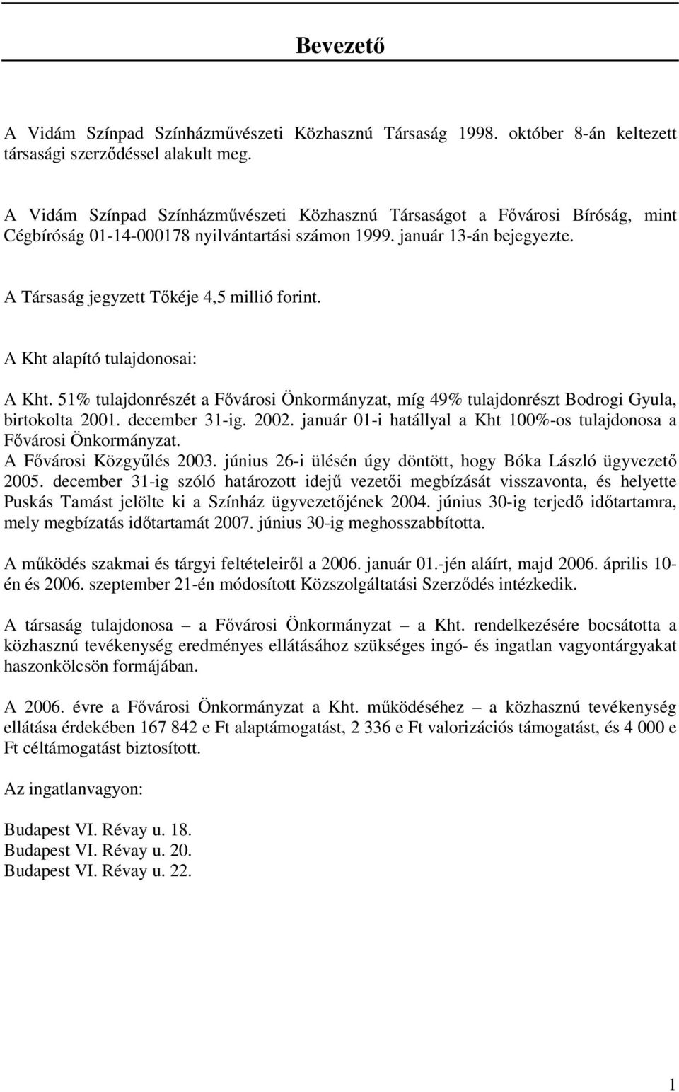 A Társaság jegyzett Tőkéje 4,5 millió forint. A Kht alapító tulajdonosai: A Kht. 51% tulajdonrészét a Fővárosi Önkormányzat, míg 49% tulajdonrészt Bodrogi Gyula, birtokolta 2001. december 31-ig. 2002.