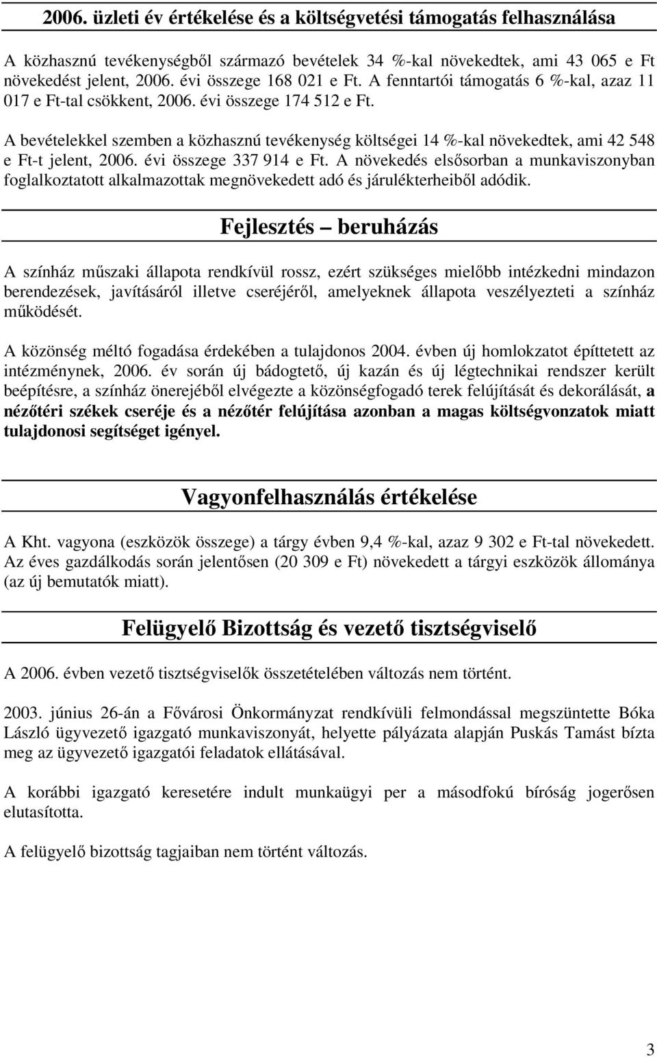 A bevételekkel szemben a közhasznú tevékenység költségei 14 %-kal növekedtek, ami 42 548 e Ft-t jelent, 2006. évi összege 337 914 e Ft.