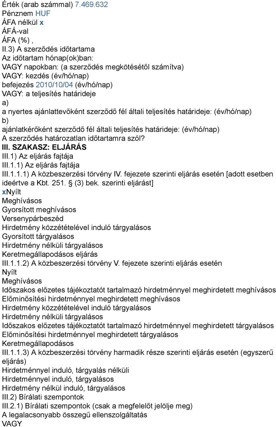 nyertes ajánlattevőként szerződő fél általi teljesítés határideje: (év/hó/nap) b) ajánlatkérőként szerződő fél általi teljesítés határideje: (év/hó/nap) A szerződés határozatlan időtartamra szól? III.