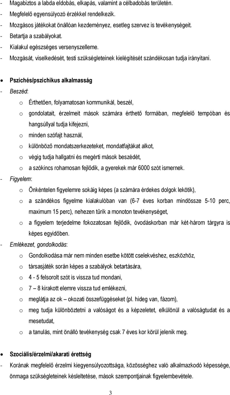 Pszichés/pszichikus alkalmasság - Beszéd: o Érthetően, folyamatosan kommunikál, beszél, o gondolatait, érzelmeit mások számára érthető formában, megfelelő tempóban és hangsúllyal tudja kifejezni, o