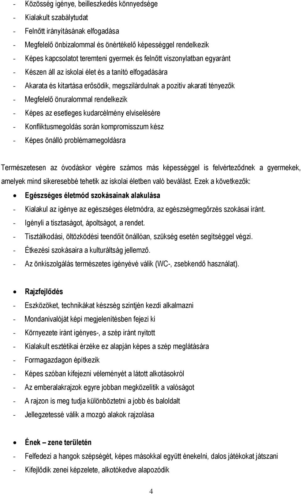 rendelkezik - Képes az esetleges kudarcélmény elviselésére - Konfliktusmegoldás során kompromisszum kész - Képes önálló problémamegoldásra Természetesen az óvodáskor végére számos más képességgel is